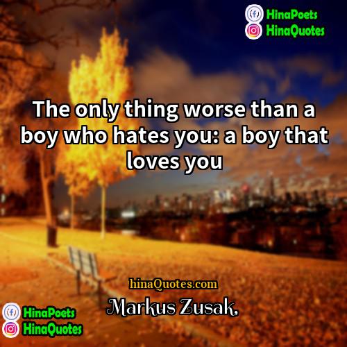 Markus Zusak Quotes | The only thing worse than a boy